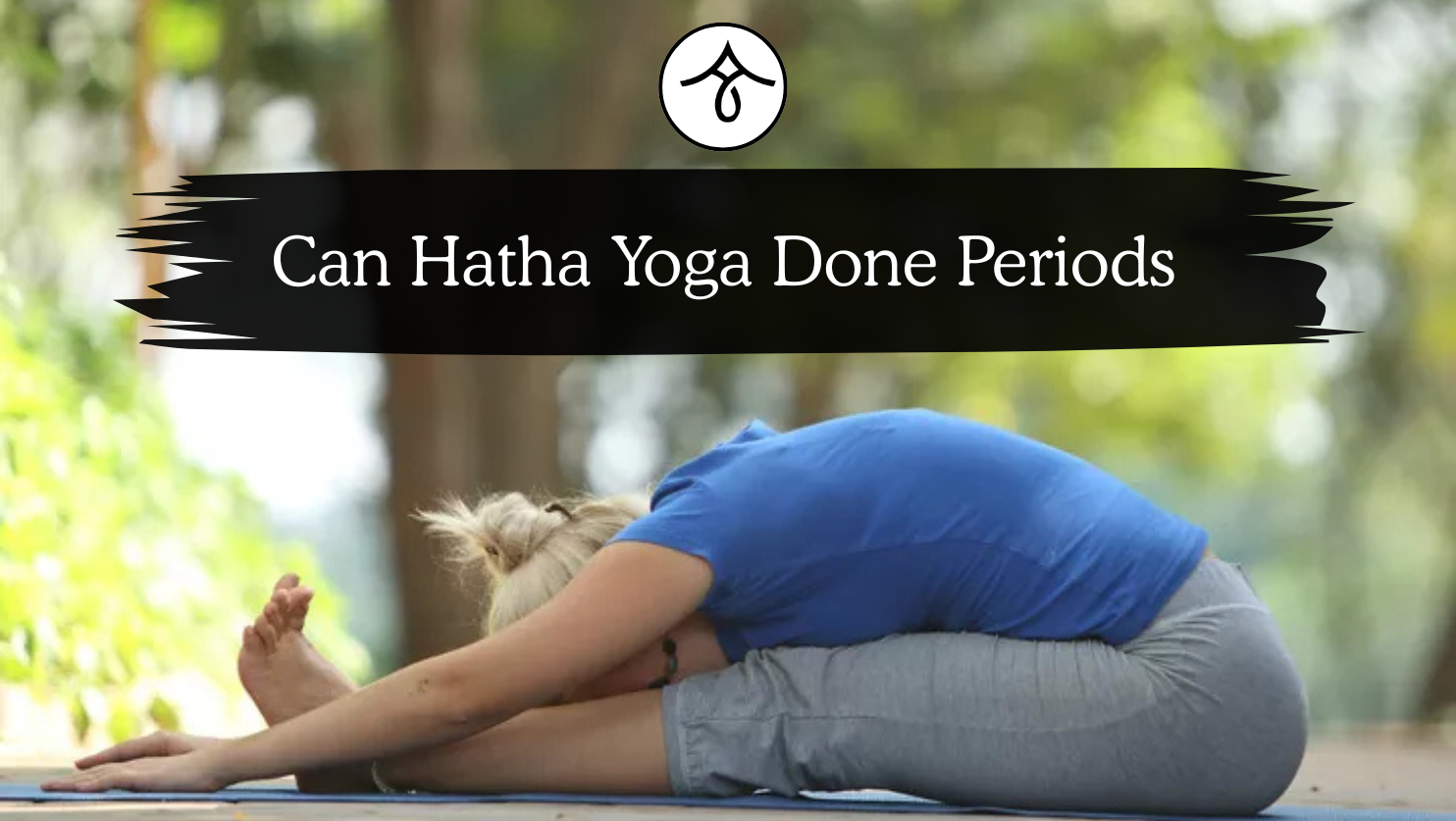 Can Hatha Yoga Be Done During Periods? Myths vs. Reality